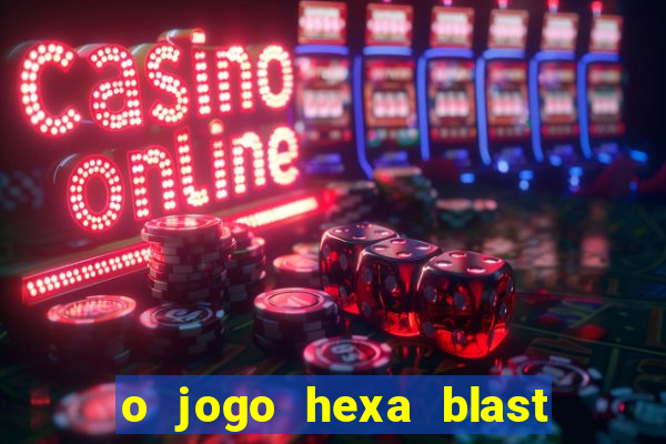 o jogo hexa blast paga mesmo