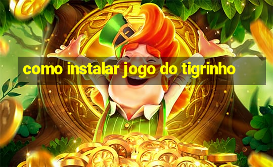 como instalar jogo do tigrinho