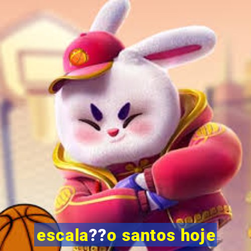 escala??o santos hoje