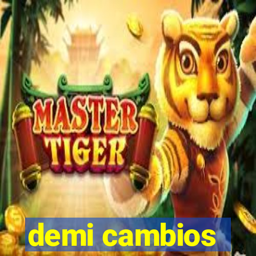 demi cambios