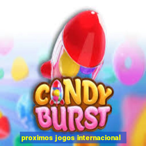 proximos jogos internacional