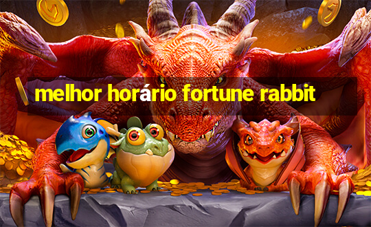 melhor horário fortune rabbit