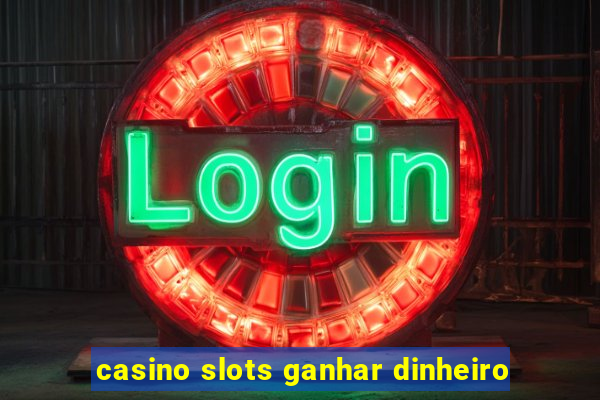 casino slots ganhar dinheiro