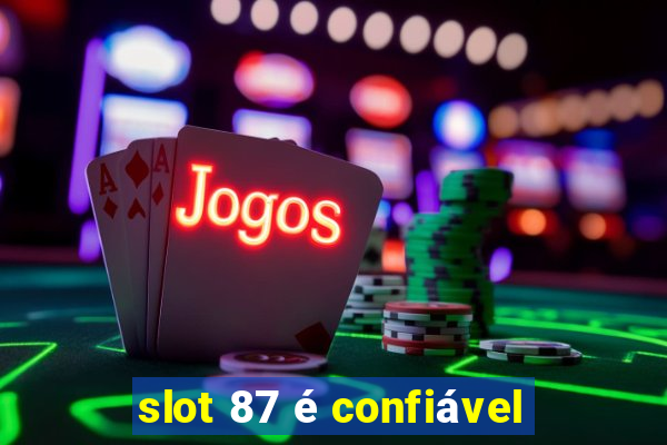 slot 87 é confiável