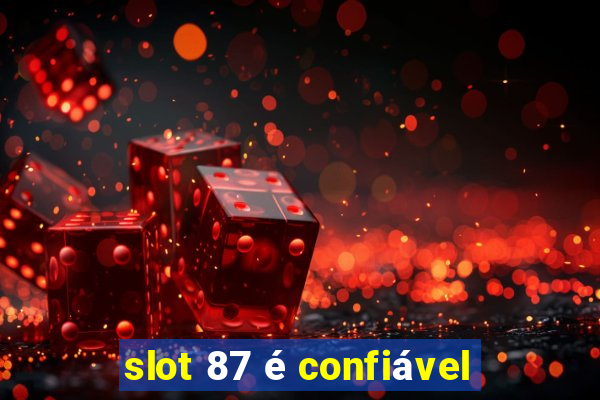 slot 87 é confiável