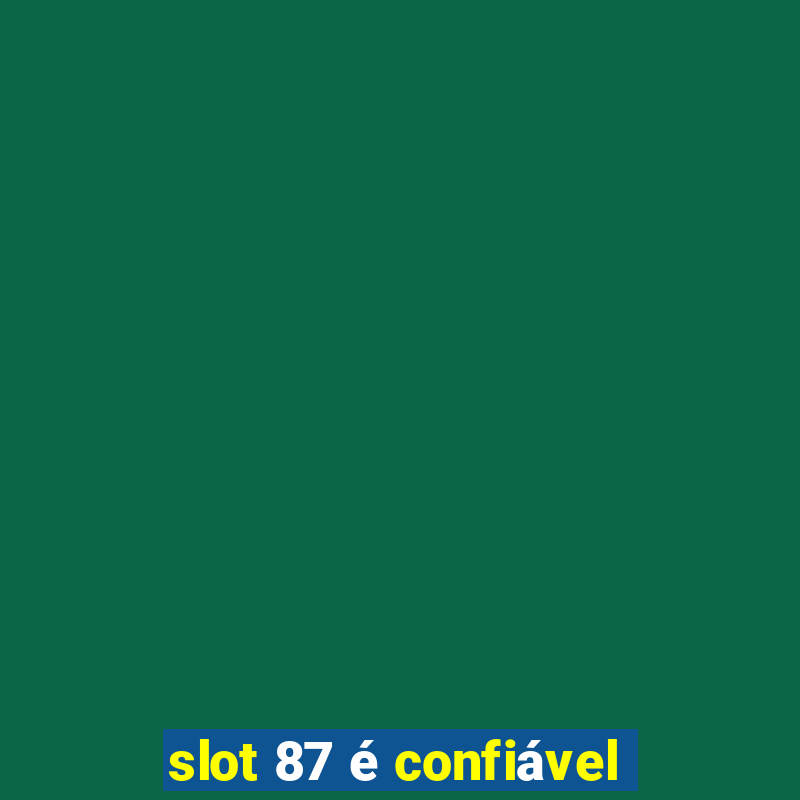 slot 87 é confiável