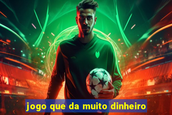 jogo que da muito dinheiro