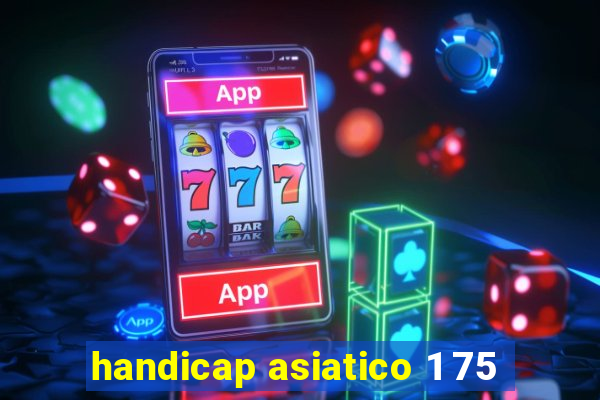 handicap asiatico 1 75