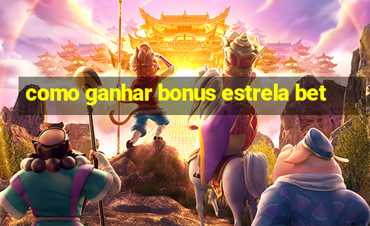 como ganhar bonus estrela bet