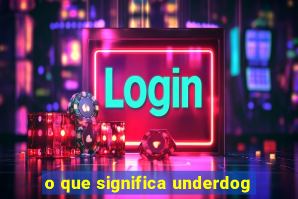 o que significa underdog