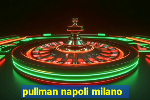 pullman napoli milano