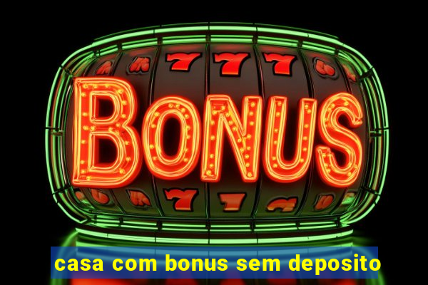 casa com bonus sem deposito