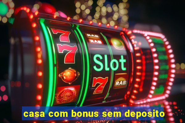 casa com bonus sem deposito