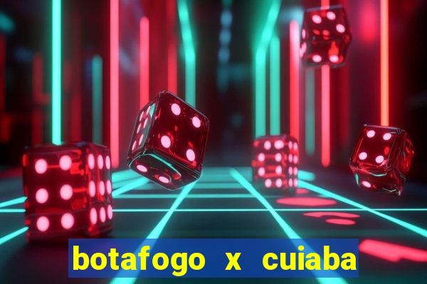 botafogo x cuiaba onde assistir