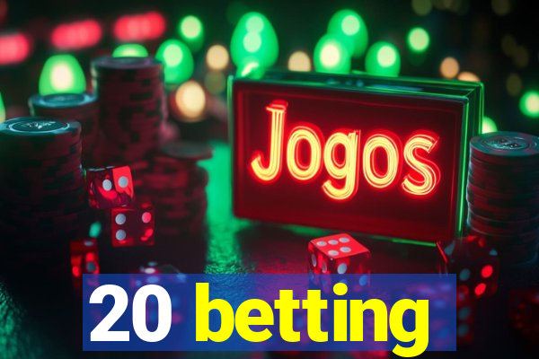 20 betting