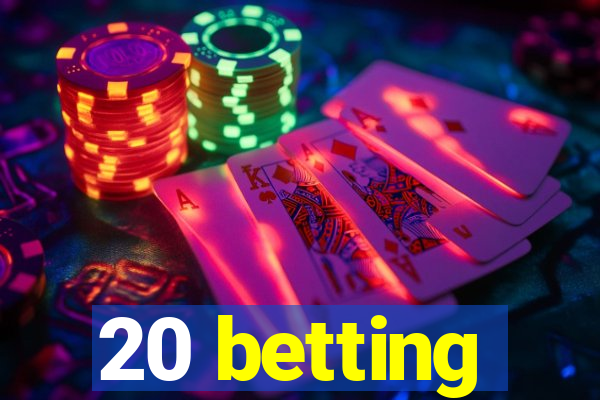 20 betting