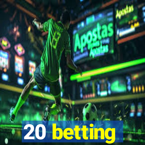 20 betting