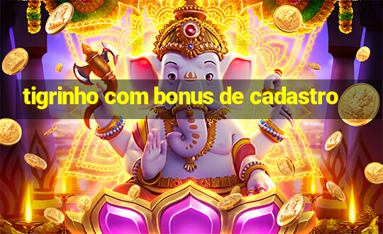 tigrinho com bonus de cadastro