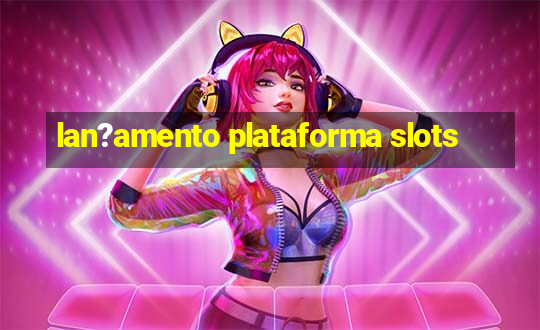 lan?amento plataforma slots