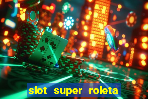 slot super roleta paga mesmo