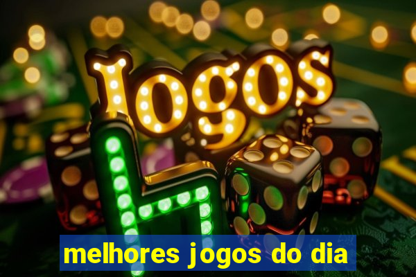 melhores jogos do dia