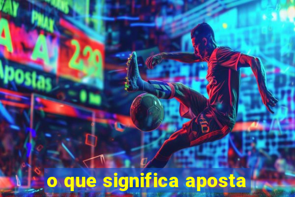 o que significa aposta