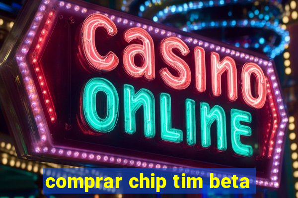 comprar chip tim beta