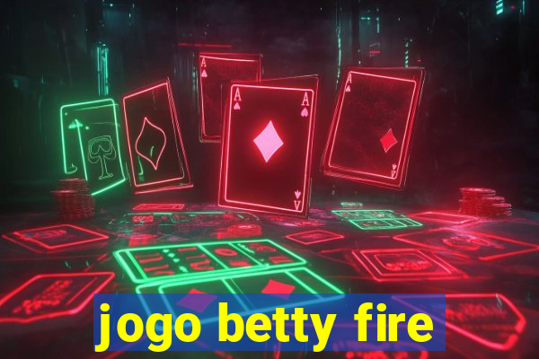 jogo betty fire