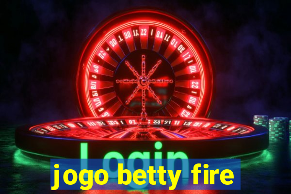 jogo betty fire