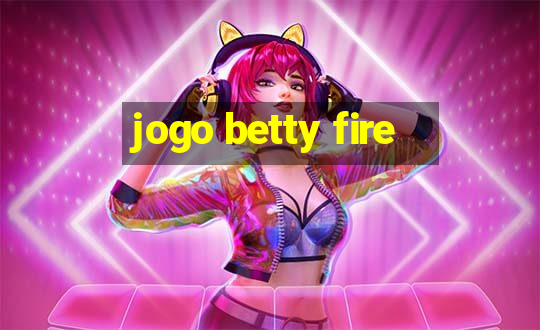 jogo betty fire