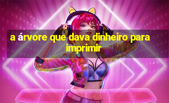 a árvore que dava dinheiro para imprimir