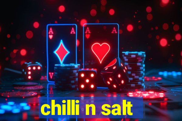 chilli n salt