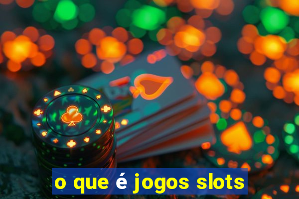 o que é jogos slots