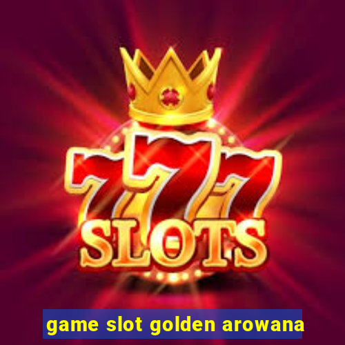 game slot golden arowana