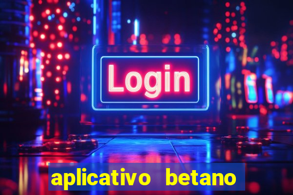 aplicativo betano jogo de aposta