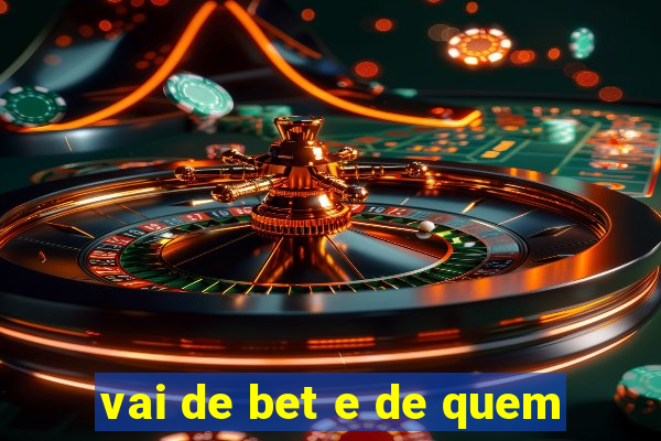 vai de bet e de quem