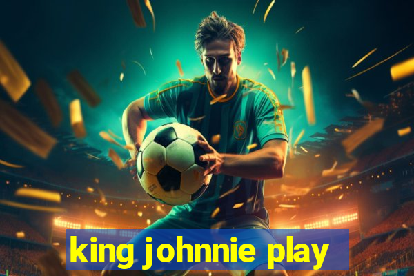 king johnnie play