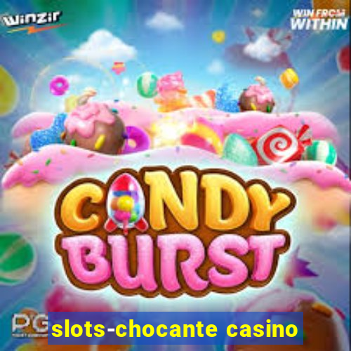 slots-chocante casino