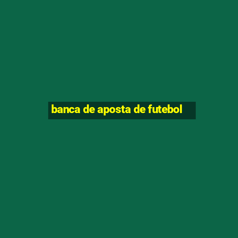 banca de aposta de futebol