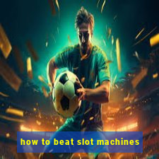 how to beat slot machines