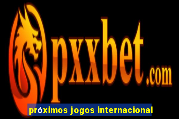 próximos jogos internacional