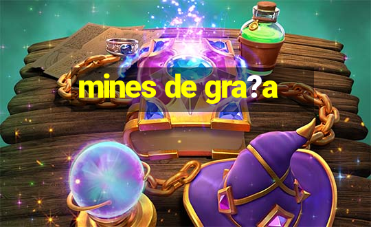 mines de gra?a