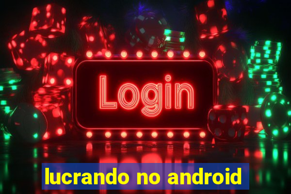 lucrando no android