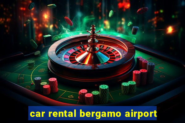 car rental bergamo airport