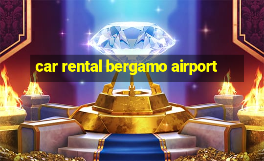 car rental bergamo airport