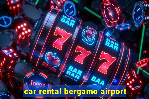 car rental bergamo airport