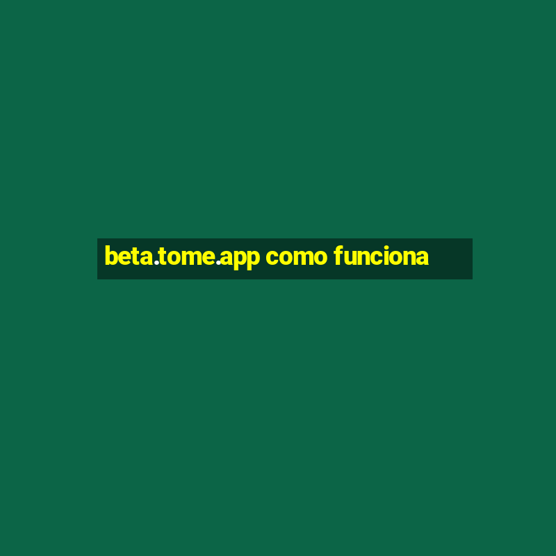 beta.tome.app como funciona