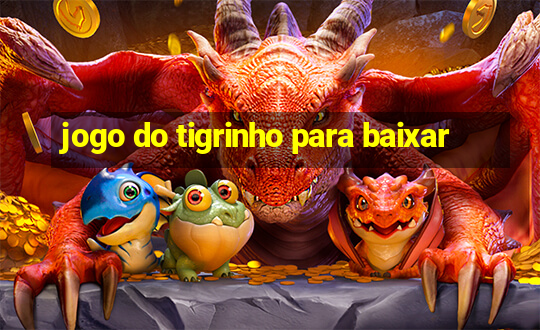 jogo do tigrinho para baixar