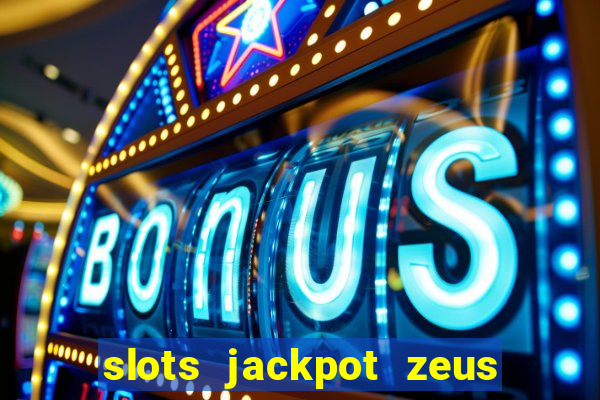 slots jackpot zeus early access