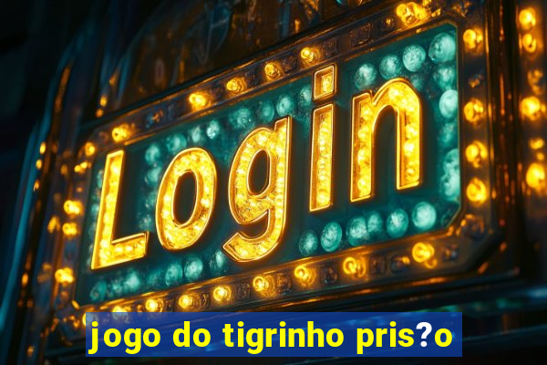 jogo do tigrinho pris?o